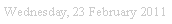 Sz�vegdoboz: Wednesday, 23 February 2011